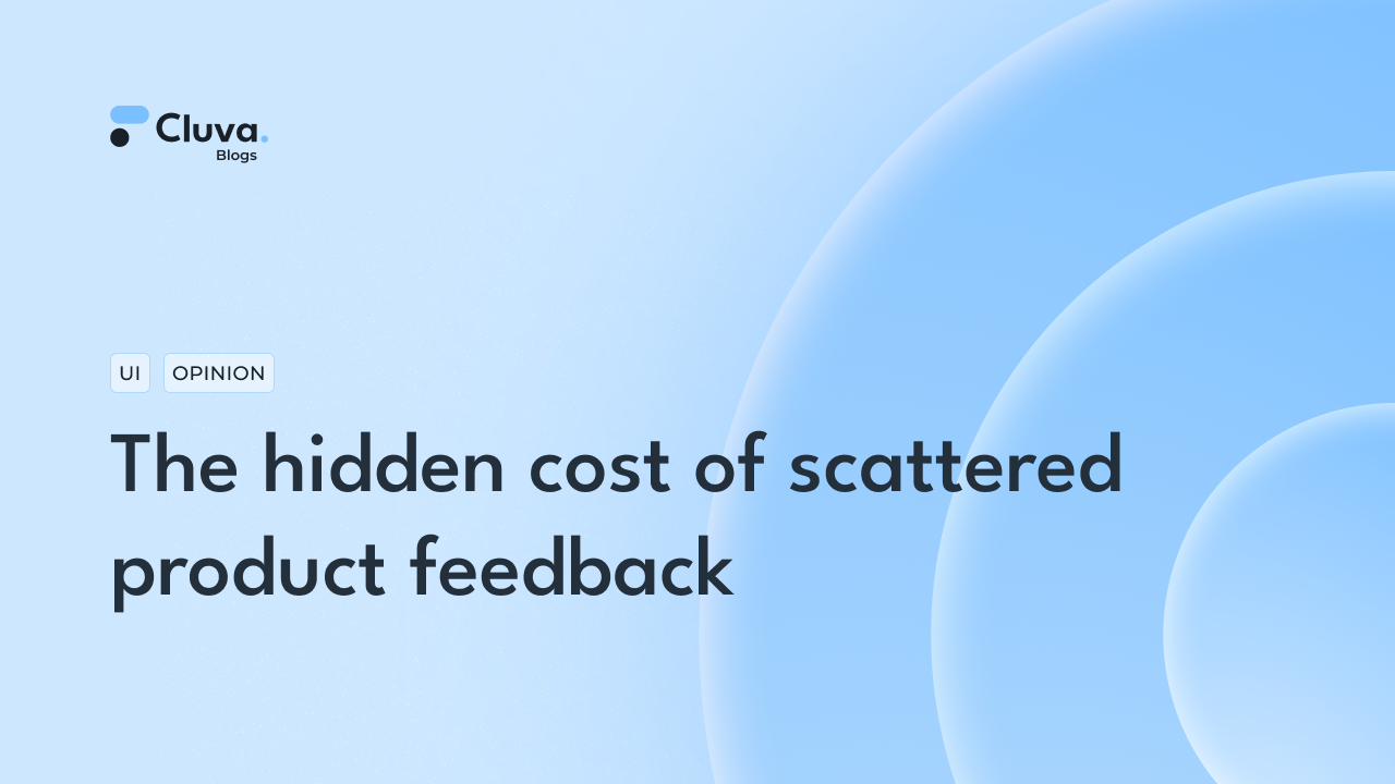 The hidden cost of scattered product feedback